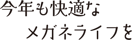 今年も快適なメガネライフを