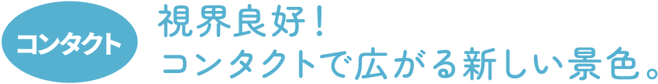 コンタクト　視界良好！